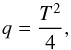 Mathematical equation: \begin{equation} \label{eqt-couplage-Unno} q = {T^2\over 4} , \end{equation}