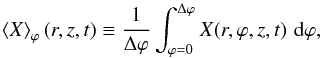 Mathematical equation: \begin{equation} \brac{X}_{\varphi}(r,z,t) \equiv \frac{1}{\Delta \varphi} \int_{\varphi=0}^{\Delta \varphi} X(r,\varphi,z,t) \,\dd \varphi, \end{equation}