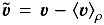 Mathematical equation: \hbox{$\vec{{v}}_{\rm }^{\rm } = \vec{v} - \brac{\vec{v}}_{\rho}^{\rm }$}