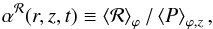 Mathematical equation: \begin{equation} \label{eqn:alphadef} \alpha^{\mathcal{R}}(r,z,t) \equiv \brac{\mathcal{R}}_{\varphi}/\brac{P}_{\varphi,z}, \end{equation}