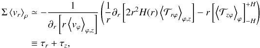 Mathematical equation: \begin{eqnarray} \begin{split} \Sigma \brac{v_r}_{\rho} &\simeq -\frac{1}{\partial_r \left[ r \brac{v_{\varphi}}_{\varphi,z}\right]} \left( \frac{1}{r} \partial_r \left[2 r^2 H(r) \brac{\mathcal{T}_{r\varphi}}_{\varphi,z}\right] - r \left[ \brac{\mathcal{T}_{z\varphi}}_{\varphi}\right]_{-H}^{+H} \right) \\ &\equiv \tau_r + \tau_{z}, \label{eqn:accretor} \end{split} \end{eqnarray}