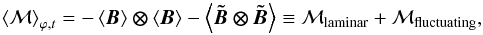 Mathematical equation: \begin{equation} \label{eqn:lamimaxy} \brac{\mathcal{M}}_{\varphi,t} = -\brac{\vec{B}}\vec{\otimes}\brac{\vec{B}} - \brac{\vec{\protect{\tilde{B}}\otimes\protect{\tilde{B}}}} \equiv \mathcal{M}_{\mathrm{laminar}} + \mathcal{M}_{\mathrm{fluctuating}}, \end{equation}