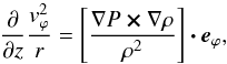 Mathematical equation: \appendix \setcounter{section}{3} \begin{equation} \label{eqn:baroclin} \frac{\partial}{\partial z} \frac{v^2_{\varphi}}{r} = \left[\frac{\nabla P \vec{\times} \nabla \rho}{\rho^2} \right] \vec{\cdot e}_{\varphi}, \end{equation}
