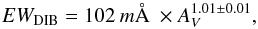 Mathematical equation: \begin{equation} \label{red} EW_{\rm DIB}=102 \: m\AA\ \times A_{V}^{1.01 \pm 0.01} , \end{equation}