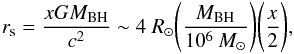 Mathematical equation: \begin{equation} r_{\rm s}=\frac{xGM_{\rm BH}}{c^2}\sim 4~R_{\rm \odot} \it \Biggl(\frac{M_{\rm BH}}{{\rm 10^6} ~M_{\rm \odot}}\Biggr)\Biggl(\frac{x}{\rm 2}\Biggr), \label{rschwar} \end{equation}