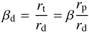 Mathematical equation: \begin{equation} \beta_{\rm d}=\frac{r_{\rm t}}{r_{\rm d}}=\beta \frac{r_{\rm p}}{r_{\rm d}} \label{betad} \end{equation}