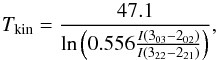Mathematical equation: \begin{equation} T_{\rm kin} = \frac{47.1}{\ln\left(0.556\frac{I(3_{03}-2_{02})}{I(3_{22}-2_{21})}\right)}, \end{equation}