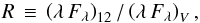 Mathematical equation: \begin{equation} R \,\equiv\, \left(\lambda\,F_\lambda\right)_{12}/\left(\lambda\,F_\lambda\right)_{V} , \end{equation}