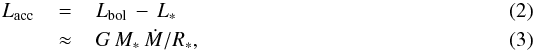 Mathematical equation: \begin{eqnarray} L_{\rm acc}&\,=\,& L_{\rm bol} \,-\, L_\ast \\ {\phantom u} &\,\approx\,& G\,M_\ast\,{\dot M}/R_\ast , \end{eqnarray}