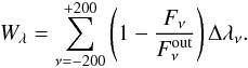 Mathematical equation: \begin{eqnarray} W_\lambda = \sum^{+200}_{\nu=-200}\Bigg(1-\frac{F_\nu}{F_\nu^\mathrm{out}}\Bigg)\,\Delta\lambda_\nu. \end{eqnarray}