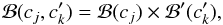 Mathematical equation: \begin{equation} \mathcal{B}(c_j,c^\prime_k)=\mathcal{B}(c_j)\times \mathcal{B}^\prime(c^\prime_k), \end{equation}