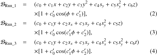 Mathematical equation: \begin{eqnarray} \mathcal{B}_\mathrm{Run\_1} &= & ~(c_0+c_1x+c_2y+c_3y^2+c_4s_y+c_5s_y^2+c_6z)\nonumber\\ && ~\times[1+c^\prime_0\cos(\phi+c^\prime_1)],\\ \mathcal{B}_\mathrm{Run\_2} &= & ~(c_0+c_1y+c_2s_x+c_3s_y+c_4s_y^2+c_5z)\nonumber\\ && ~\times[1+c^\prime_0\cos(c^\prime_1\phi+c^\prime_2)],\\ \mathcal{B}_\mathrm{Run\_3} &= & ~(c_0+c_1y+c_2s_x+c_3s_y+c_4s_x^2+c_5s_y^2+c_6t)\nonumber\\ && ~\times[1+c^\prime_0\cos(c^\prime_1\phi+c^\prime_2)]. \end{eqnarray}