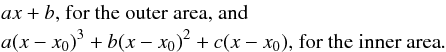 Mathematical equation: \begin{eqnarray} && a x + b \mathrm{\text{, for the outer area, and}} \nonumber \\ && a (x-x_0)^3 + b (x-x_0)^2 + c(x-x_0) \mathrm{\text{, for the inner area}}. \label{eq:model} \end{eqnarray}