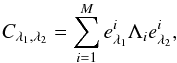 Mathematical equation: \begin{equation} C_{\lambda_1,\lambda_2}=\sum_{i=1}^M e^i_{\lambda_1}\Lambda_i e^i_{\lambda_2}, \end{equation}