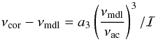 Mathematical equation: \begin{equation} \nu\st{cor}-\nu\st{mdl}=a_3\left(\frac{\nu\st{mdl}}{\nu\st{ac}}\right)^3/\mathcal{I}\label{e:cube} \end{equation}
