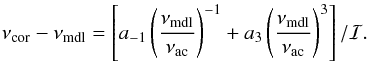Mathematical equation: \begin{equation} \nu\st{cor}-\nu\st{mdl}=\left[a_{-1}\left(\frac{\nu\st{mdl}}{\nu\st{ac}}\right)^{-1}+a_3\left(\frac{\nu\st{mdl}}{\nu\st{ac}}\right)^3\right]/\mathcal{I}.\label{e:both} \end{equation}