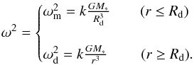 Mathematical equation: \begin{equation} \omega^{2} = \begin{cases} \omega_{\rm m}^{2}=k\frac{GM_{*}}{R_{\rm d}^{3}} \qquad (r\leq R_{\rm d}) \\ \\ \omega_{\rm d}^{2}=k\frac{GM_{*}}{r^{3}} \qquad\ (r\geq R_{\rm d}). \\ \end{cases} \label{eq:AngVel} \end{equation}