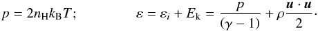Mathematical equation: \begin{equation} p = 2n_{\rm H}k_{\rm B}T; \qquad\qquad \varepsilon = \varepsilon_{i} + E_{\rm k} = \frac{p}{\left(\gamma - 1\right)} + \rho\frac{\vec{u}\cdot\vec{u}}{2}\cdot \label{eq:TotPress_TotEnegy} \end{equation}