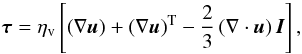 Mathematical equation: \begin{equation} \vec{\tau} = \eta_{\rm v}\left[ \left( \nabla \vec{u} \right) + \left( \nabla \vec{u} \right)^{\rm T} - \frac{2}{3} \left( \nabla \cdot \vec{u} \right) \vec{I} \right], \label{eq:ViscTensor} \end{equation}