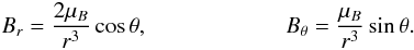 Mathematical equation: \begin{eqnarray} \begin{split} B_{r} = \frac{2\mu_{B}}{r^{3}}\cos\theta, \qquad\qquad\qquad B_{\theta} = \frac{\mu_{B}}{r^{3}}\sin\theta. \label{eq:MagDipole} \end{split} \end{eqnarray}