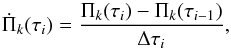 Mathematical equation: \begin{equation} \dot{\Pi}_k(\tau_i)= \frac{\Pi_k(\tau_{i})-\Pi_k(\tau_{i-1})}{\Delta \tau_i}, \end{equation}