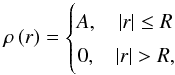 Mathematical equation: \begin{equation} \rho \left( r \right) = \left\{ \begin{matrix} A, &\vert r \vert \le R \\ 0, &\vert r \vert > R, \\ \end{matrix}\right. \label{eq:models} \end{equation}