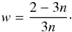 Mathematical equation: \begin{equation} \label{eqn:wn} w = \frac{2-3n}{3n}\cdot \end{equation}