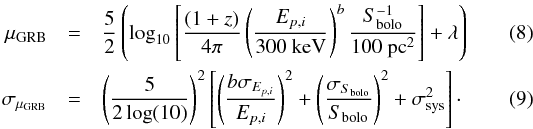 Mathematical equation: \begin{eqnarray} \mu_{\rm GRB} &=& \frac{5}{2}\left(\log_{10}\left[\frac{(1+z)}{4\pi}\left(\frac{E_{p,i}}{300~{\rm keV}}\right)^{b}\frac{S_{\rm bolo}^{-1}}{100~{\rm pc}^{2}} \right] + \lambda \right) \\ \sigma_{\mu_{\rm GRB}} &=& \left(\frac{5}{2\log(10)}\right)^{2}\left[\left(\frac{b \sigma_{E_{p,i}}}{E_{p,i}}\right)^{2} + \left(\frac{\sigma_{S_{\rm bolo}}}{S_{\rm bolo}}\right)^{2}+\sigma_{\rm sys}^{2}\right]\cdot \end{eqnarray}