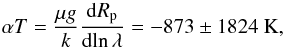 Mathematical equation: \begin{equation} \alpha T=\frac{\mu g}{k}\frac{\mathrm{d}R_\mathrm{p}}{\mathrm{d}\!\ln\lambda}=-873\pm 1824~\mathrm{K}, \end{equation}