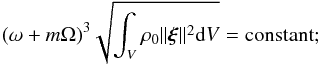 Mathematical equation: \begin{equation} (\omega+m\Omega)^3 \sqrt{\int_V \rho_0 \|\vect{\xi}\|^2 \mathrm{d}V} = \mbox{constant}; \label{eq:normalisation_Ek} \end{equation}