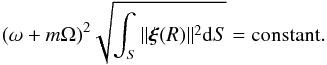 Mathematical equation: \begin{equation} (\omega+m\Omega)^2 \sqrt{\int_S \|\vect{\xi}(R)\|^2 \mathrm{d}S} = \mbox{constant}. \label{eq:normalisation_surf} \end{equation}
