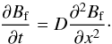 Mathematical equation: \begin{equation} {\partial B_{\rm f}\over\partial t}= D{\partial^2 B_{\rm f}\over\partial x^2}\cdot\label{deq} \end{equation}