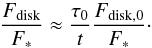 Mathematical equation: \appendix \setcounter{section}{5} \begin{equation} \frac{F_{\rm disk}}{F_\ast} \approx \frac{\tau_0}{t} \frac{F_{\rm disk,0}}{F_\ast}\cdot \end{equation}