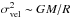 Mathematical equation: \hbox{$\sigma_\textrm{vel}^2 \sim GM/R$}