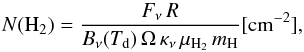 Mathematical equation: \begin{equation} \label{eq:nh2} N({\rm H_2})=\frac{F_\nu\,R}{B_\nu(T_{\rm d})\,\Omega\,\kappa_{\nu}\,\mu_{\rm H_2}\,m_{\rm H}} \rm{[cm^{-2}] }, \end{equation}