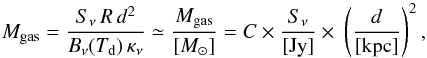 Mathematical equation: \begin{equation} M_{\rm gas} = \frac{S_\nu\,R\,d^2}{B_\nu(T_{\rm d})\,\kappa_{\nu}} \simeq \frac{M_{\rm gas}}{[M_{\odot}]} = C\times \frac{S_{\nu}}{[\rm Jy]}\times~\left(\frac{d}{\rm [kpc]}\right)^2, \end{equation}