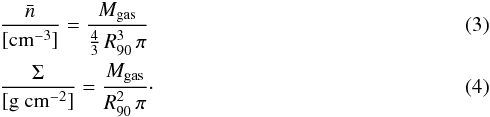 Mathematical equation: \begin{eqnarray} && \frac{\bar{n}}{[{\rm cm^{-3}}]} = \frac{M_{\rm gas}}{\frac{4}{3}\,R_{90}^3\,\pi} \\ && \frac{\Sigma}{[\rm g~cm^{-2}]} = \frac{M_{\rm gas}}{R_{90}^2\,\pi} \cdot \end{eqnarray}