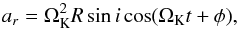 Mathematical equation: \begin{equation} a_r = \Omega_{\rm K}^2 R \sin i \cos (\Omega_{\rm K} t + \phi), \end{equation}