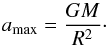 Mathematical equation: \begin{equation} a_\mathrm{max} = {G M \over R^2}\cdot \end{equation}