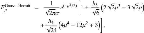 Mathematical equation: \appendix \setcounter{section}{1} \begin{eqnarray} F_{\mu}^{\rm Gauss-Hermit}&\!\!\!=\!\!\!&{1 \over \sqrt{2 \pi} \sigma}e^{(-\mu^2/2)} \left[1 + {h_3 \over \sqrt{6}}\left(2 \sqrt{2}\mu^3 - 3 \sqrt{2} \mu \right) \right. \nonumber \\ & & \left. \!\!\! + {h_4 \over \sqrt{24}} \left(4\mu^4 - 12 \mu^2 +3\right)\right], \end{eqnarray}