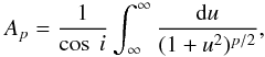 Mathematical equation: \begin{equation} A_{p} = \frac{1}{\cos~i} \int^{\infty}_{\infty} \frac{{\rm d}u}{(1 + u^{2})^{p/2}}, \end{equation}