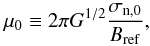 Mathematical equation: \begin{equation} \mu_{0} \equiv 2\pi G^{1/2}\frac{\sigma_{\rm n,0}}{B_{\rm ref}}, \end{equation}