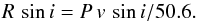Mathematical equation: \begin{equation} R\,\sin i=P\,\vsi/50.6. \end{equation}