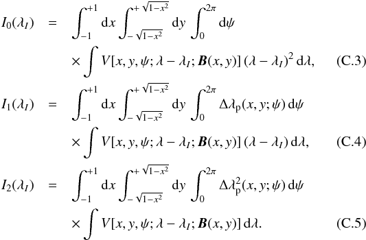 Mathematical equation: \appendix \setcounter{section}{3} \begin{eqnarray} I_0(\lambda_I)&=&\intxy\,\int_0^{2\pi}{\rm d}\psi\nonumber\\ &&\times\int V[x,y,\psi;\llo;\Hvec(x,y)]\,(\llo)^2\,{\rm d}\lambda, \label{eq:I0}\\ I_1(\lambda_I)&=&\intxy\,\int_0^{2\pi}\dlp\,{\rm d}\psi\nonumber\\ &&\times\int V[x,y,\psi;\llo;\Hvec(x,y)]\,(\llo)\,{\rm d}\lambda, \label{eq:I1}\\ I_2(\lambda_I)&=&\intxy\,\int_0^{2\pi}\Delta\lambda^2_{\rm p}(x,y;\psi) \,{\rm d}\psi\nonumber\\ &&\times\int V[x,y,\psi;\llo;\Hvec(x,y)]\,{\rm d}\lambda. \label{eq:I2} \end{eqnarray}