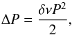 Mathematical equation: \begin{equation} \Delta P = \frac{\delta \nu P^2}{2}, \end{equation}