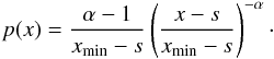 Mathematical equation: \begin{equation} p(x) = \frac{\alpha-1}{x_{\mathrm{min}}-s} \left(\frac{x-s}{x_{\mathrm{min}}-s}\right)^{-\alpha}\cdot \label{eq:s_pl} \end{equation}