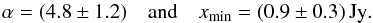 Mathematical equation: \begin{equation} \alpha = (4.8\pm1.2)\quad \text{and}\quad x_{\mathrm{min}}=(0.9\pm0.3)\,\text{Jy}. \label{eq:mean_alpha} \end{equation}