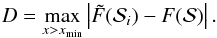 Mathematical equation: \begin{equation} D=\max_{x > x_{\mathrm{min}}}\left|\tilde{F}(\mathcal{S}_i)-F(\mathcal{S})\right|. \end{equation}