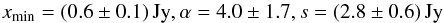 Mathematical equation: \begin{equation} x_{\mathrm{min}}=(0.6\pm0.1)\,\text{Jy}, \alpha=4.0\pm1.7, s=(2.8\pm0.6)\,\text{Jy} \label{eq:rke_results} \end{equation}