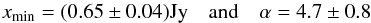 Mathematical equation: \begin{equation} x_{\mathrm{min}}=(0.65\pm0.04)\text{Jy} \quad \textrm{and} \quad \alpha=4.7\pm0.8 \end{equation}